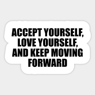 Accept yourself, love yourself, and keep moving forward Sticker